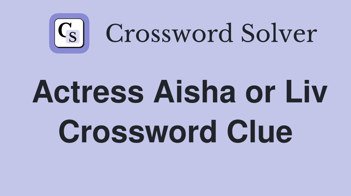 Actress Aisha or Liv Crossword Clue Answers Crossword Solver